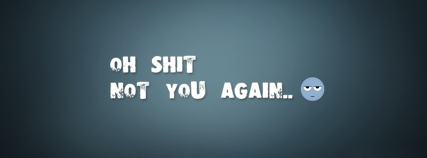 Oh Shit Not You Again Facebook Cover wallpaper download